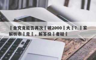 黃金究竟能否再次沖破2000點大關？專家解析市場走勢，解答投資者疑慮