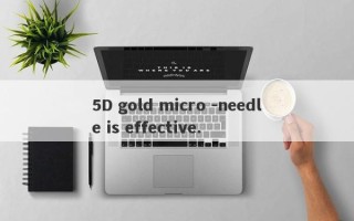 5D gold micro -needle is effective.