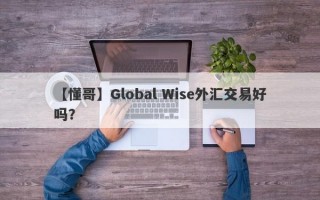 【懂哥】Global Wise外汇交易好吗？
