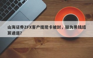 山海证券ZFX客户提现卡被封，疑为黑钱结算通道？