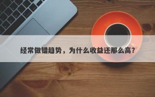 经常做错趋势，为什么收益还那么高？