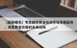 【最新曝光】专家解析黄金投资市场发展趋势，洞悉黄金价格的未来动向