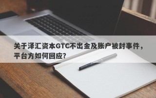 关于泽汇资本GTC不出金及账户被封事件，平台方如何回应？