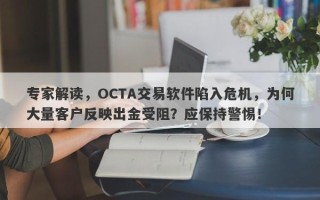 专家解读，OCTA交易软件陷入危机，为何大量客户反映出金受阻？应保持警惕！