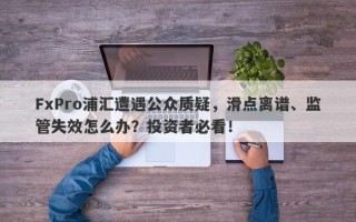 FxPro浦汇遭遇公众质疑，滑点离谱、监管失效怎么办？投资者必看！