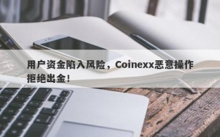 用户资金陷入风险，Coinexx恶意操作拒绝出金！