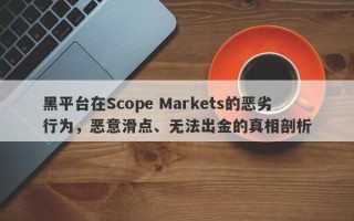 黑平台在Scope Markets的恶劣行为，恶意滑点、无法出金的真相剖析