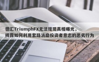 德汇TriumphFX无法提现真相曝光，揭露如何利用套路消磨投资者意志的恶劣行为