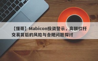 【懂哥】Mabicon投资警示，高额杠杆交易背后的风险与合规问题探讨