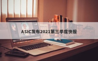 ASIC发布2021第三季度快报