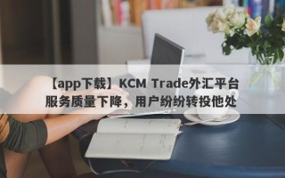 【app下载】KCM Trade外汇平台服务质量下降，用户纷纷转投他处