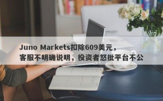 Juno Markets扣除609美元，客服不明确说明，投资者怒批平台不公