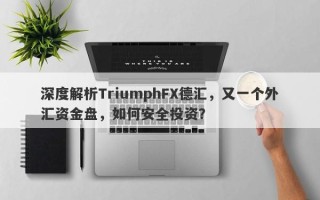 深度解析TriumphFX德汇，又一个外汇资金盘，如何安全投资？