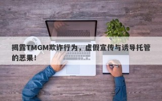 揭露TMGM欺诈行为，虚假宣传与诱导托管的恶果！