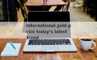 International gold price today's latest trend