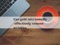 Can gold microneedle effectively remove wrinkles