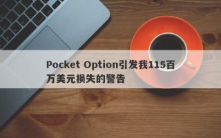 Pocket Option引发我115百万美元损失的警告