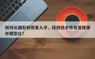 如何从图形和现象入手，找到技术性交易规律并模型化？