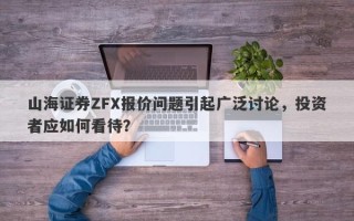 山海证券ZFX报价问题引起广泛讨论，投资者应如何看待？