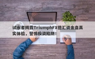 试水者揭露TriumphFX德汇资金盘真实体验，警惕投资陷阱！