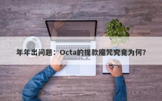 年年出问题：Octa的提款魔咒究竟为何？