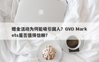 赠金活动为何能吸引国人？GVD Markets是否值得信赖？