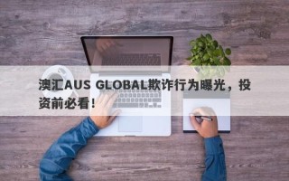 澳汇AUS GLOBAL欺诈行为曝光，投资前必看！