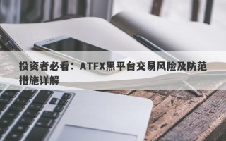 投资者必看：ATFX黑平台交易风险及防范措施详解