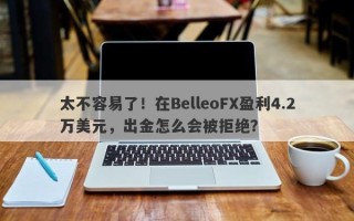 太不容易了！在BelleoFX盈利4.2万美元，出金怎么会被拒绝？