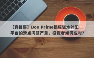 【真相哥】Doo Prime德璞资本外汇平台的滑点问题严重，投资者如何应对？