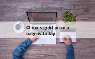 China's gold price analysis today