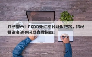 注意警示！FXDD外汇平台疑似跑路，揭秘投资者资金困局自救指南！