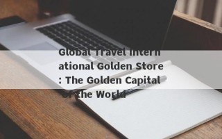 Global Travel International Golden Store: The Golden Capital of the World