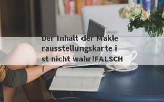 Der Inhalt der Maklerausstellungskarte ist nicht wahr!FALSCH!