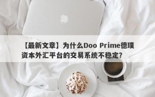 【最新文章】为什么Doo Prime德璞资本外汇平台的交易系统不稳定？