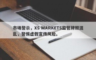 市场警示，XS MARKETS监管牌照混乱，警惕虚假宣传风险。