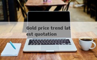 Gold price trend latest quotation