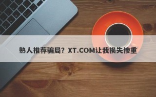 熟人推荐骗局？XT.COM让我损失惨重