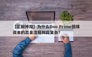 【汇圈神探】为什么Doo Prime德璞资本的出金流程如此复杂？