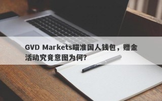 GVD Markets瞄准国人钱包，赠金活动究竟意图为何？