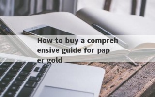 How to buy a comprehensive guide for paper gold