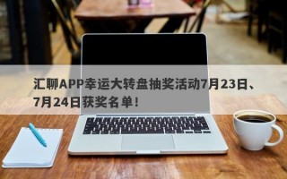 汇聊APP幸运大转盘抽奖活动7月23日、7月24日获奖名单！