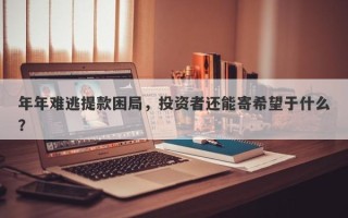 年年难逃提款困局，投资者还能寄希望于什么？