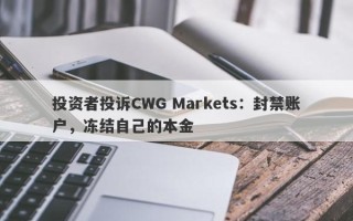 投资者投诉CWG Markets：封禁账户，冻结自己的本金