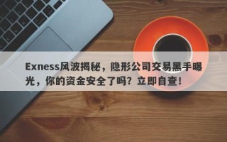 Exness风波揭秘，隐形公司交易黑手曝光，你的资金安全了吗？立即自查！