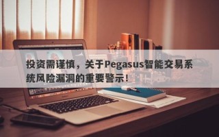 投资需谨慎，关于Pegasus智能交易系统风险漏洞的重要警示！