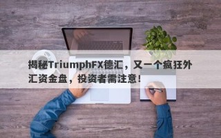 揭秘TriumphFX德汇，又一个疯狂外汇资金盘，投资者需注意！