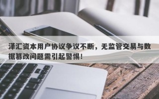 泽汇资本用户协议争议不断，无监管交易与数据篡改问题需引起警惕！