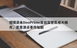 德璞资本DooPrime背后监管真相大曝光，恶意滑点事件加剧