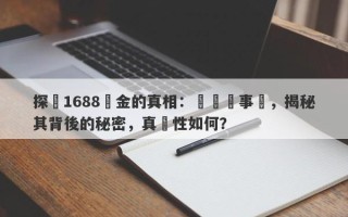 探尋1688黃金的真相：傳聞與事實，揭秘其背後的秘密，真實性如何？